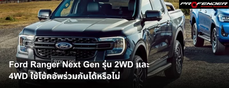 Profender Ford Ranger Next Gen รุ่น 2WD และ 4WD ใช้โช๊คอัพร่วมกันได้หรือไม่